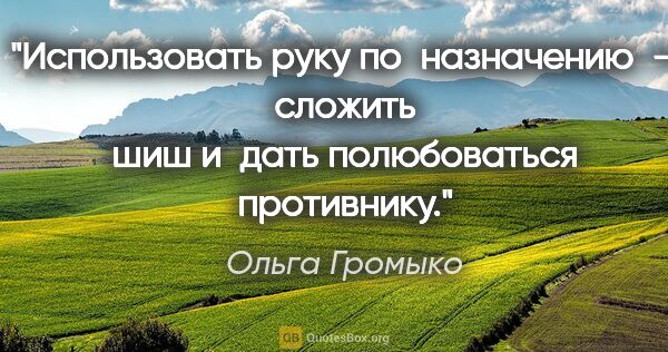 Ольга Громыко цитата: "Использовать руку по назначению — сложить шиш и дать..."