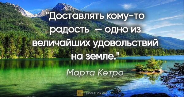 Марта Кетро цитата: "Доставлять кому-то радость — одно из величайших удовольствий..."