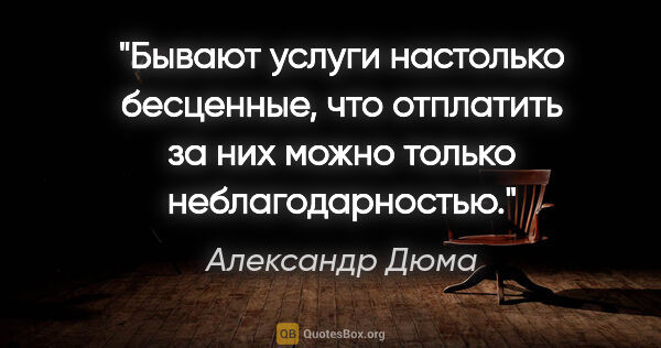 Александр Дюма цитата: "Бывают услуги настолько бесценные, что отплатить за них можно..."