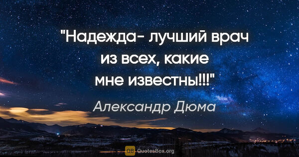 Александр Дюма цитата: "Надежда- лучший врач из всех, какие мне известны!!!"