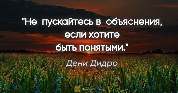 Дени Дидро цитата: "Не пускайтесь в объяснения, если хотите быть понятыми."