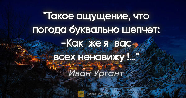 Иван Ургант цитата: "Такое ощущение, что погода буквально шепчет: -Как же я вас..."