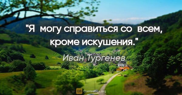 Иван Тургенев цитата: "Я могу справиться со всем, кроме искушения."