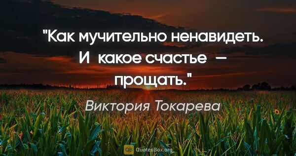 Виктория Токарева цитата: "Как мучительно ненавидеть. И какое счастье — прощать."