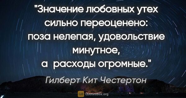 Гилберт Кит Честертон цитата: "Значение любовных утех сильно переоценено: поза нелепая,..."