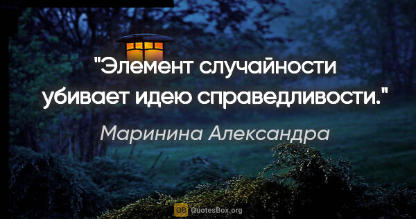 Маринина Александра цитата: "Элемент случайности убивает идею справедливости."