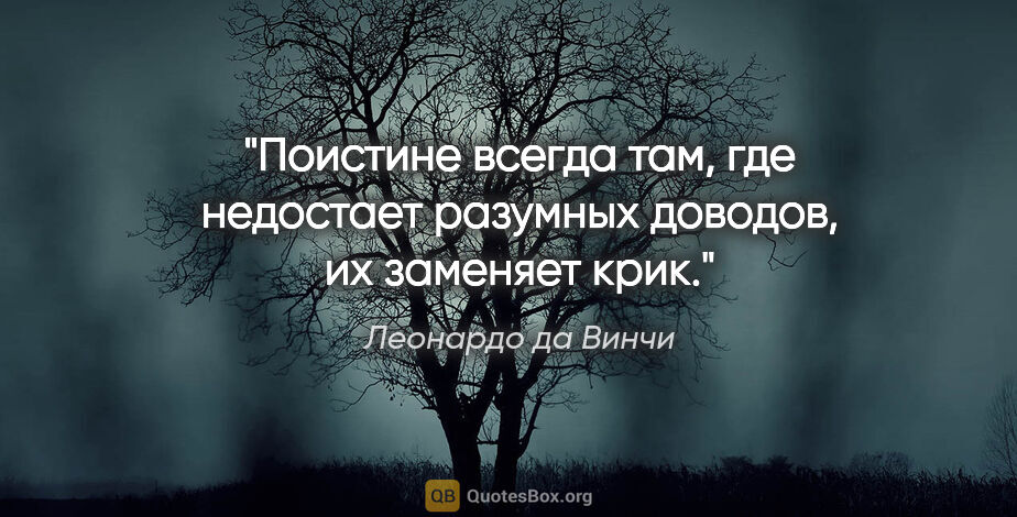 Леонардо да Винчи цитата: "Поистине всегда там, где недостает разумных доводов, их..."