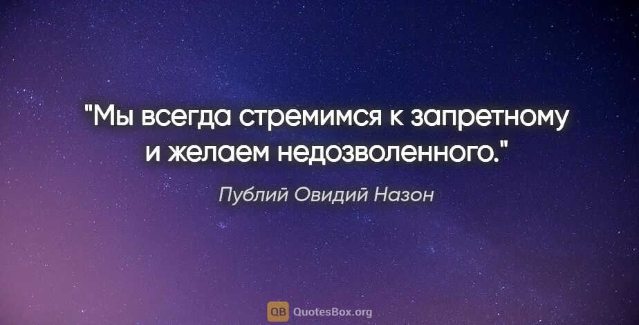 Публий Овидий Назон цитата: "Мы всегда стремимся к запретному и желаем недозволенного."