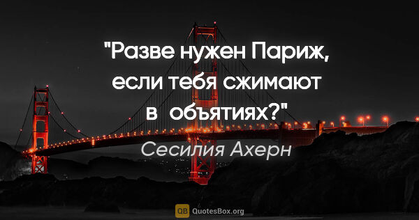 Сесилия Ахерн цитата: "Разве нужен Париж, если тебя сжимают в объятиях?"