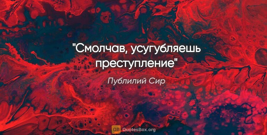 Публилий Сир цитата: "Смолчав, усугубляешь преступление"