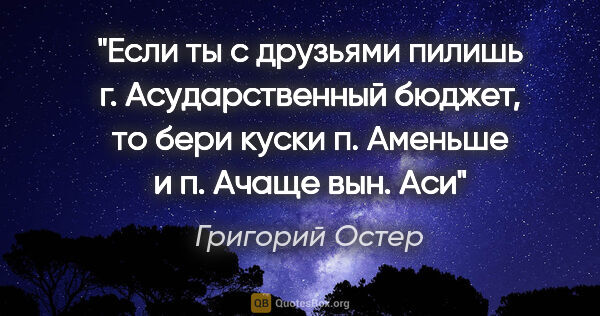 Григорий Остер цитата: "Если ты с друзьями пилишь г. Асударственный бюджет, то бери..."