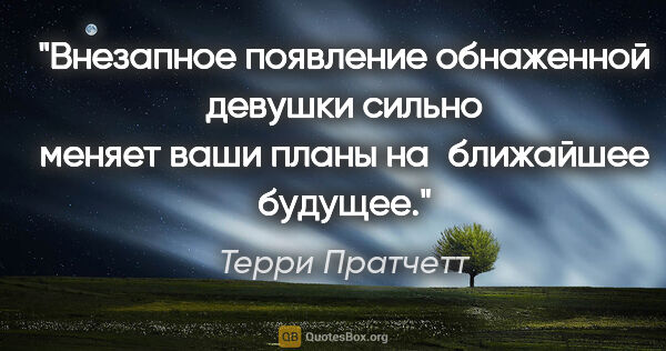 Терри Пратчетт цитата: "«Внезапное появление обнаженной девушки сильно меняет ваши..."