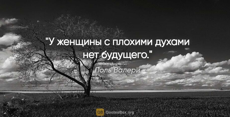 Поль Валери цитата: "У женщины с плохими духами нет будущего."