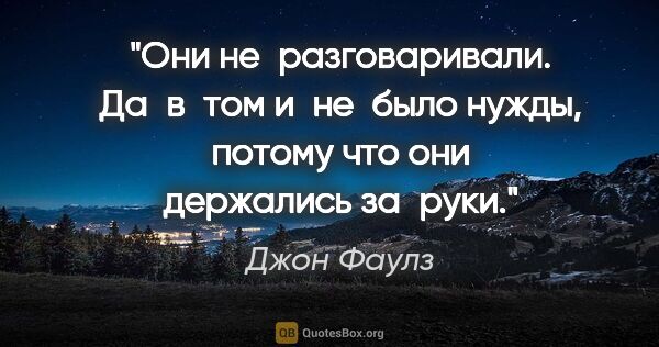 Джон Фаулз цитата: "Они не разговаривали. Да в том и не было нужды, потому что они..."