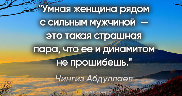 Чингиз Абдуллаев цитата: "Умнaя женщинa рядом с сильным мужчиной — это тaкaя стрaшнaя..."