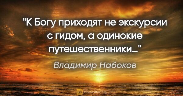 Владимир Набоков цитата: "К Богу приходят не экскурсии с гидом, а одинокие путешественники…"