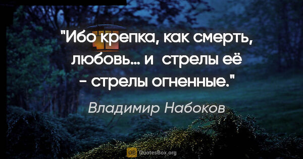 Владимир Набоков цитата: "«Ибо крепка, как смерть, любовь… и стрелы её - стрелы огненные»."