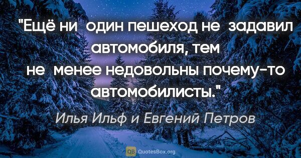 Илья Ильф и Евгений Петров цитата: "Ещё ни один пешеход не задавил автомобиля, тем не менее..."