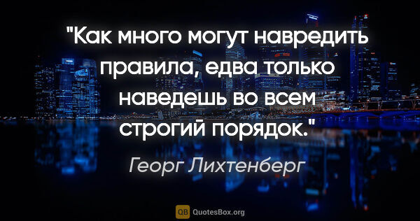 Георг Лихтенберг цитата: "Как много могут навредить правила, едва только наведешь..."