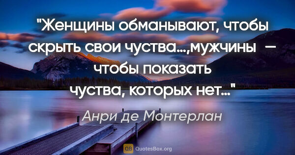 Анри де Монтерлан цитата: "Женщины обманывают, чтобы скрыть свои чуства…,мужчины — чтобы..."