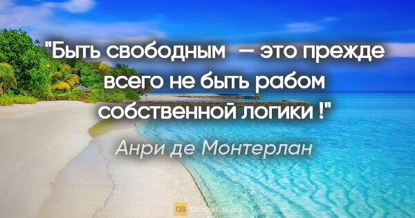 Анри де Монтерлан цитата: "Быть свободным — это прежде всего не быть рабом собственной..."