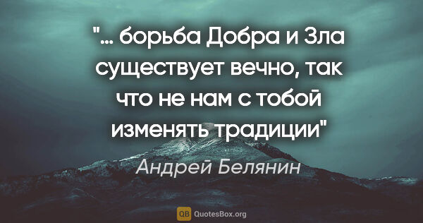Андрей Белянин цитата: "… борьба Добра и Зла существует вечно, так что не нам с тобой..."