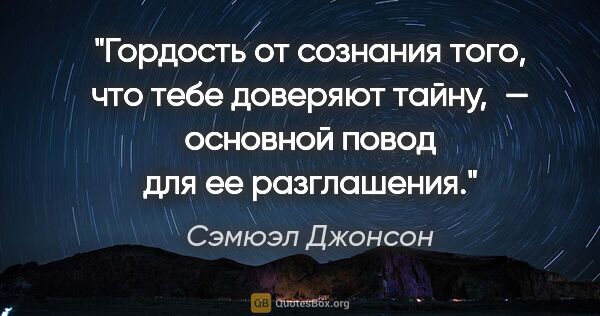 Сэмюэл Джонсон цитата: "Гордость от сознания того, что тебе доверяют тайну, — основной..."