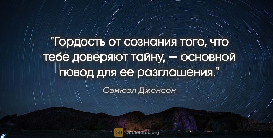 Сэмюэл Джонсон цитата: "Гордость от сознания того, что тебе доверяют тайну, — основной..."