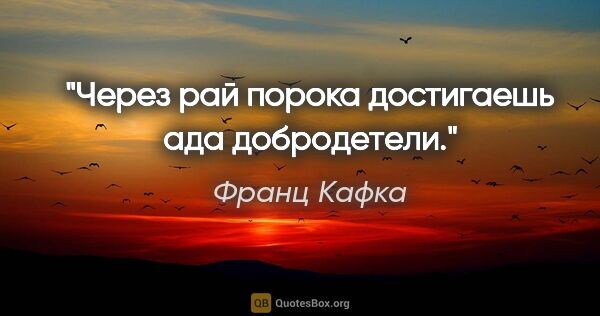 Франц Кафка цитата: "Через рай порока достигаешь ада добродетели."