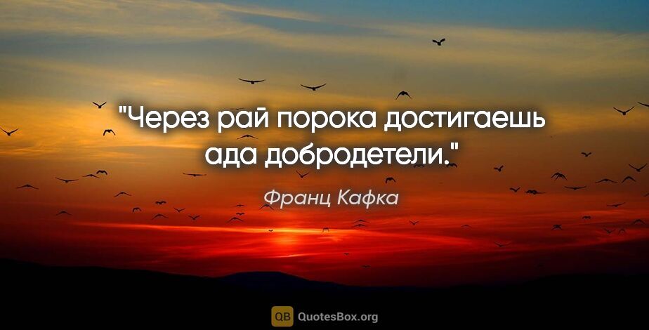 Франц Кафка цитата: "Через рай порока достигаешь ада добродетели."