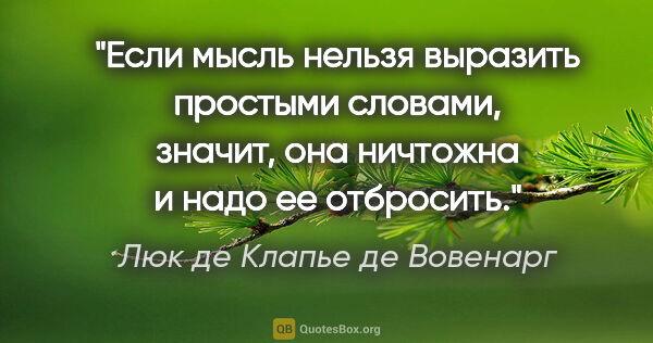 Люк де Клапье де Вовенарг цитата: "Если мысль нельзя выразить простыми словами, значит, она..."