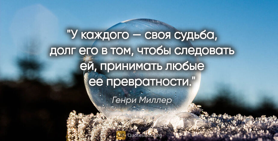 Генри Миллер цитата: "У каждого — своя судьба, долг его в том, чтобы следовать ей,..."