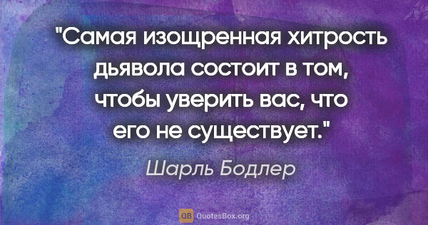 Шарль Бодлер цитата: "Самая изощренная хитрость дьявола состоит в том, чтобы уверить..."