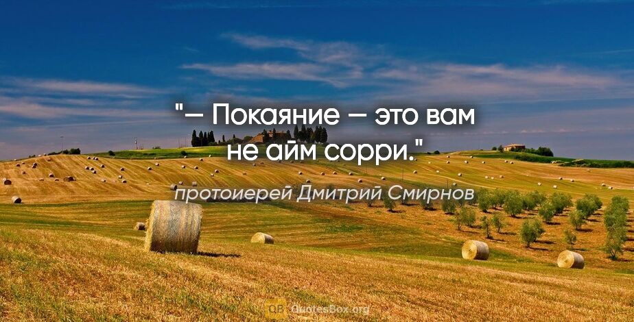 протоиерей Дмитрий Смирнов цитата: "— Покаяние — это вам не айм сорри."