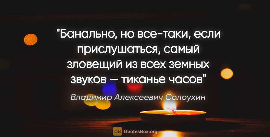 Владимир Алексеевич Солоухин цитата: "Банально, но все-таки, если прислушаться, самый зловещий..."