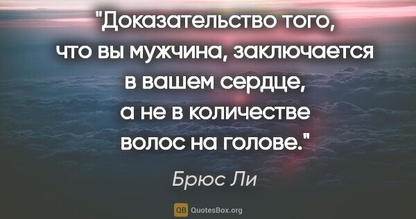 Брюс Ли цитата: "Доказательство того, что вы мужчина, заключается в вашем..."