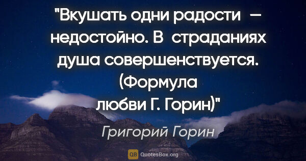 Григорий Горин цитата: "Вкушать одни радости — недостойно. В страданиях душа..."