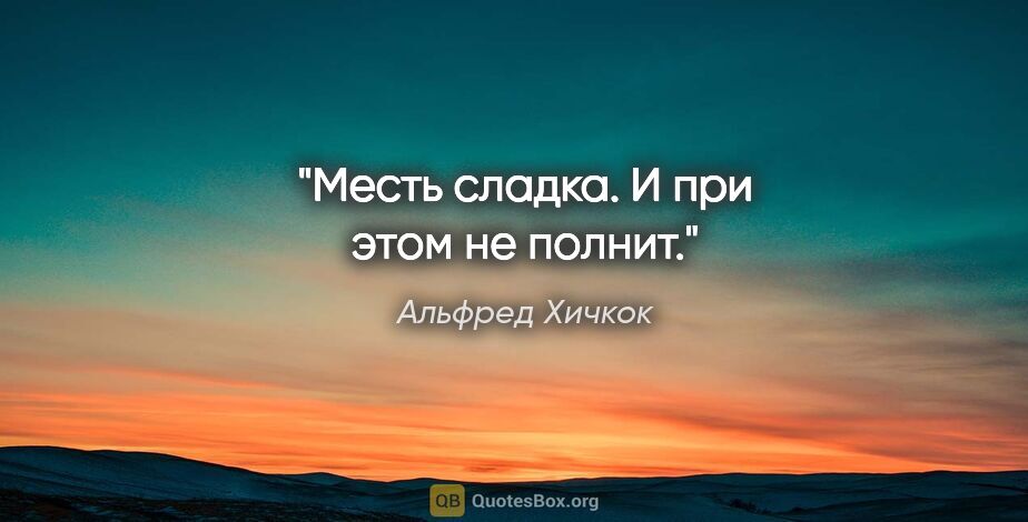 Альфред Хичкок цитата: "Месть сладка. И при этом не полнит."