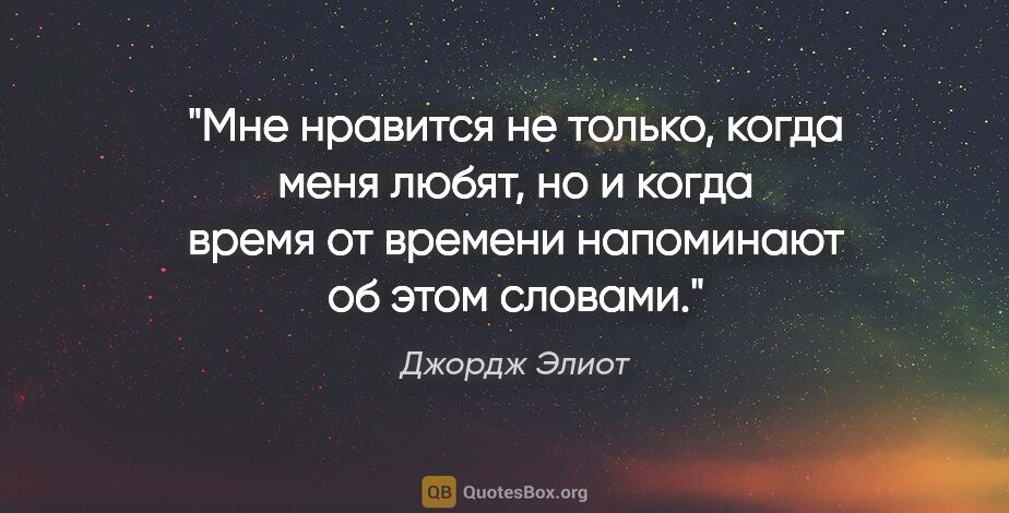 Джордж Элиот цитата: "Мне нравится не только, когда меня любят, но и когда время..."