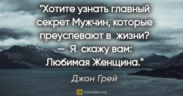 Джон Грей цитата: "Хотите узнать главный секрет Мужчин, которые преуспевают..."