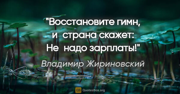Владимир Жириновский цитата: "Восстановите гимн, и страна скажет: «Не надо зарплаты!»"