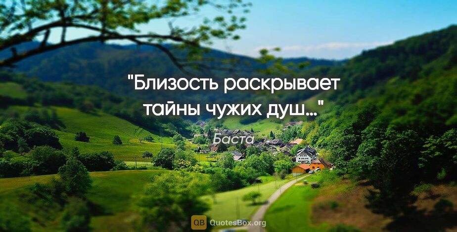 Баста цитата: "Близость раскрывает тайны чужих душ…"