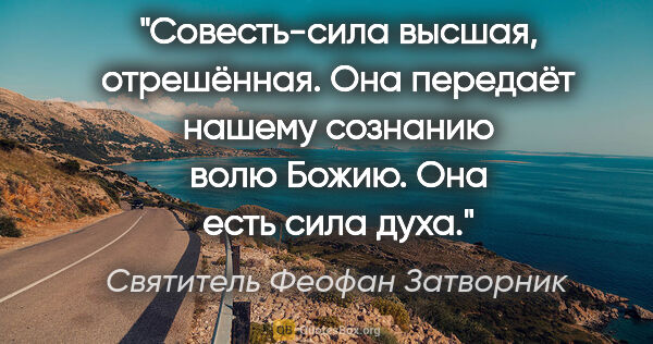 Святитель Феофан Затворник цитата: "Совесть-сила высшая, отрешённая. Она передаёт нашему сознанию..."