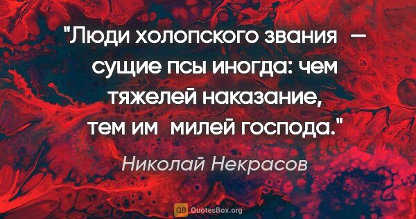 Николай Некрасов цитата: "Люди холопского звания — сущие псы иногда: чем тяжелей..."