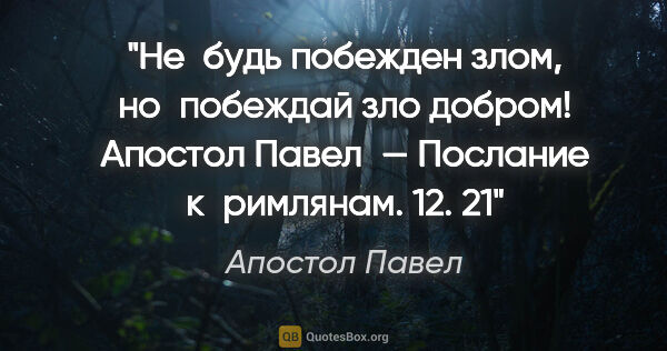 Апостол Павел цитата: "«Не будь побежден злом, но побеждай зло добром!»
Апостол..."