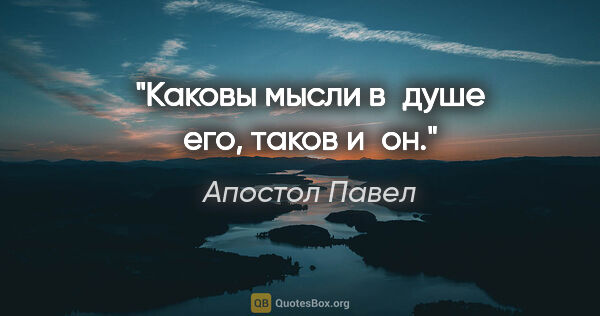 Апостол Павел цитата: "Каковы мысли в душе его, таков и он."