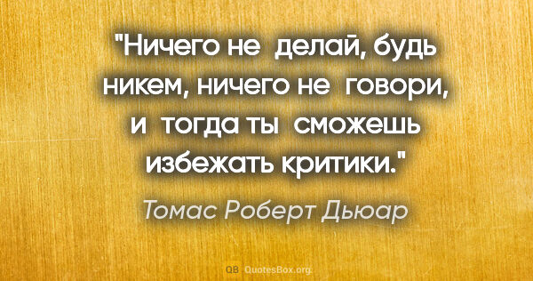 Томас Роберт Дьюар цитата: "«Ничего не делай, будь никем, ничего не говори, и тогда..."