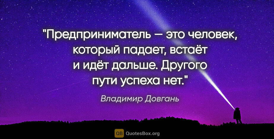 Владимир Довгань цитата: "Предприниматель — это человек, который падает, встаёт и идёт..."