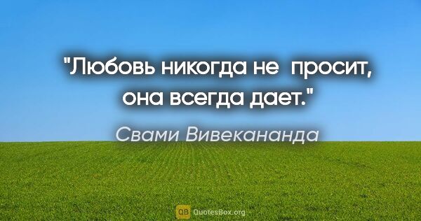 Свами Вивекананда цитата: "Любовь никогда не просит, она всегда дает."