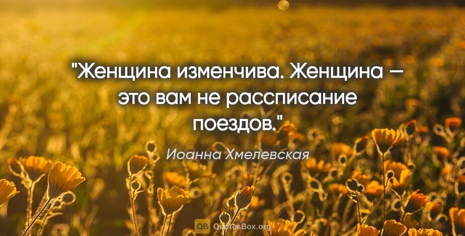 Иоанна Хмелевская цитата: "Женщина изменчива. Женщина — это вам не рассписание поездов."